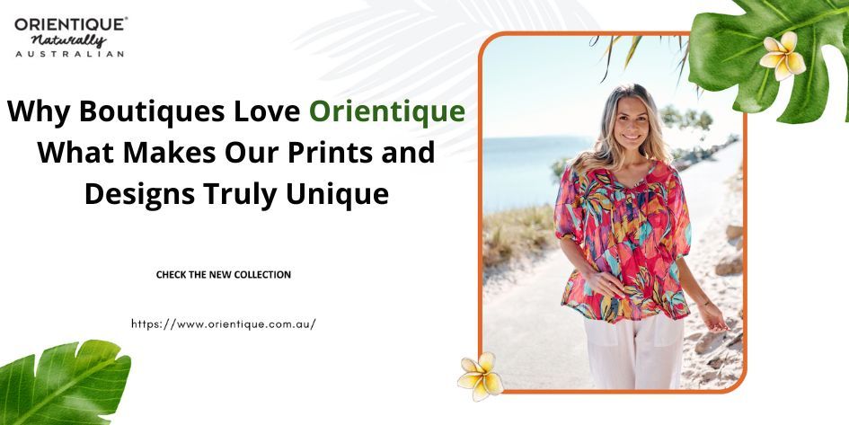 Why Boutiques Love Orientique: What Makes Our Prints and Designs Truly Unique